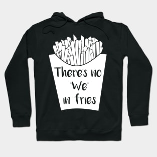 There's No We In Fries Hoodie